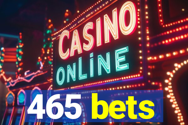 465 bets